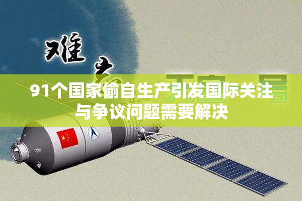 91个国家偷自生产引发国际关注与争议问题需要解决