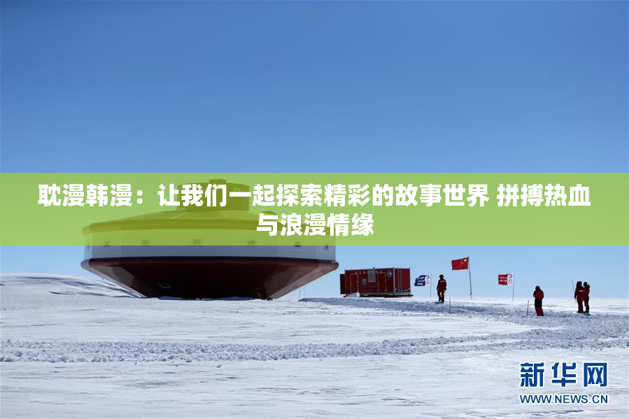 耽漫韩漫：让我们一起探索精彩的故事世界 拼搏热血与浪漫情缘