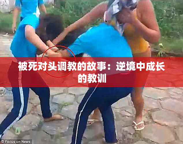 被死对头调教的故事：逆境中成长的教训