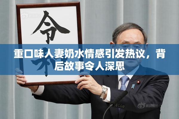 重口味人妻奶水情感引发热议，背后故事令人深思
