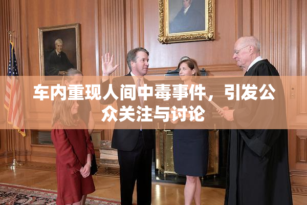 车内重现人间中毒事件，引发公众关注与讨论