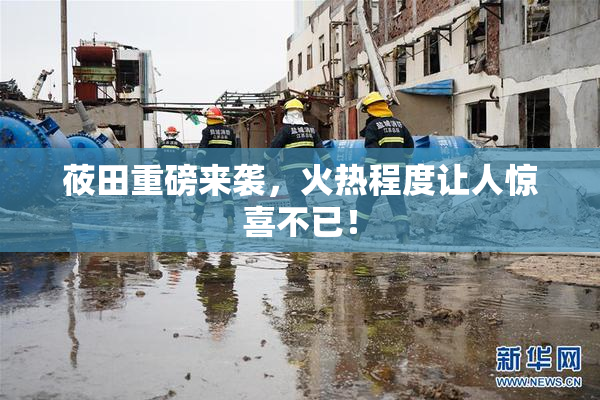 莜田重磅来袭，火热程度让人惊喜不已！