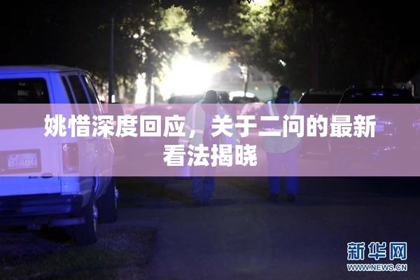 姚惜深度回应，关于二问的最新看法揭晓