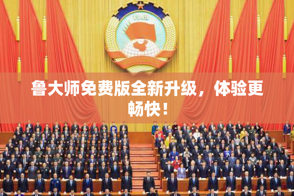 鲁大师免费版全新升级，体验更畅快！
