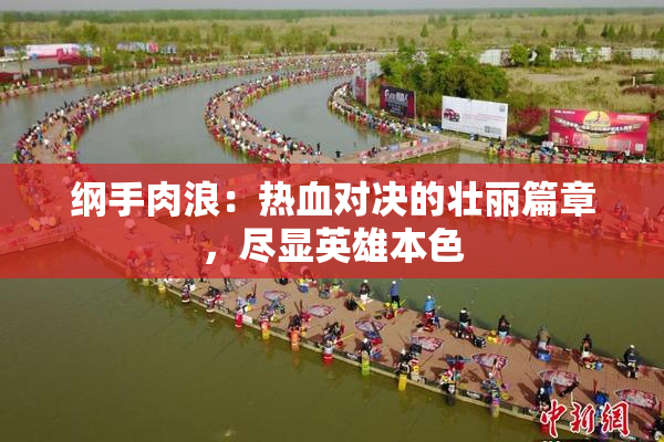纲手肉浪：热血对决的壮丽篇章，尽显英雄本色