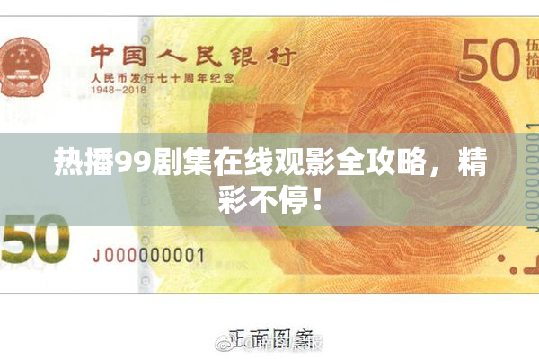 热播99剧集在线观影全攻略，精彩不停！