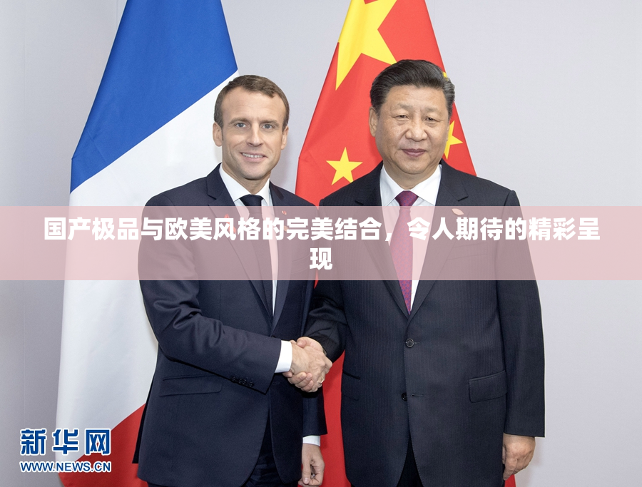 国产极品与欧美风格的完美结合，令人期待的精彩呈现