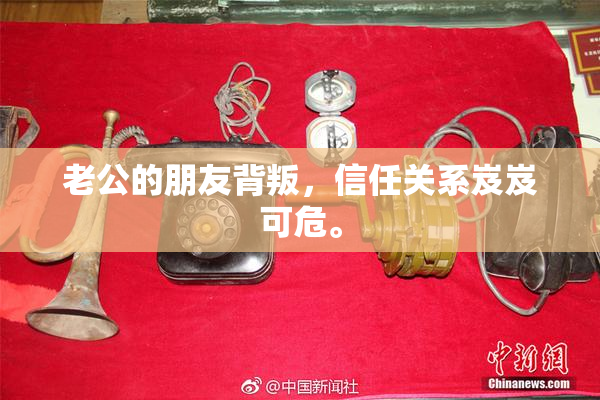 老公的朋友背叛，信任关系岌岌可危。