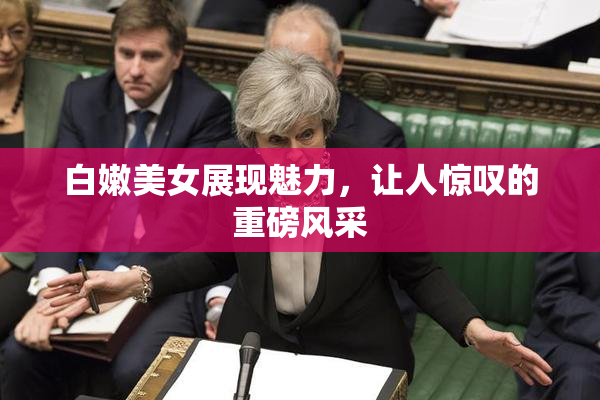 白嫩美女展现魅力，让人惊叹的重磅风采
