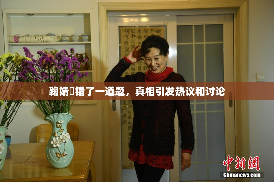 鞠婧祎错了一道题，真相引发热议和讨论