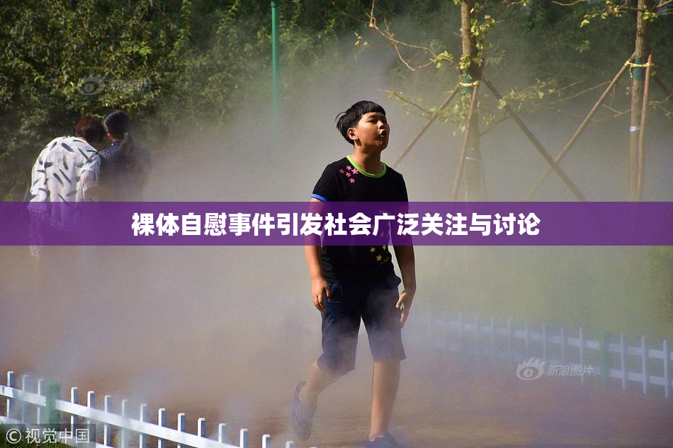 裸体自慰事件引发社会广泛关注与讨论