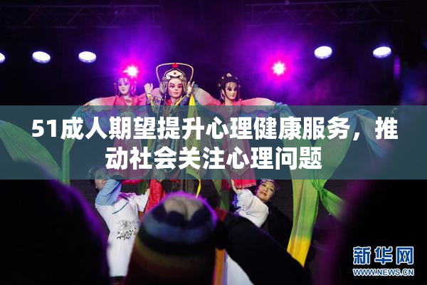 51成人期望提升心理健康服务，推动社会关注心理问题