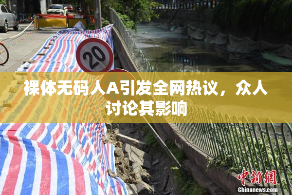 裸体无码人A引发全网热议，众人讨论其影响