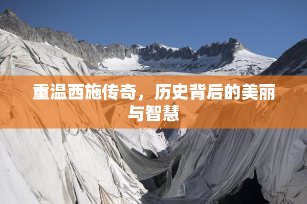 重温西施传奇，历史背后的美丽与智慧