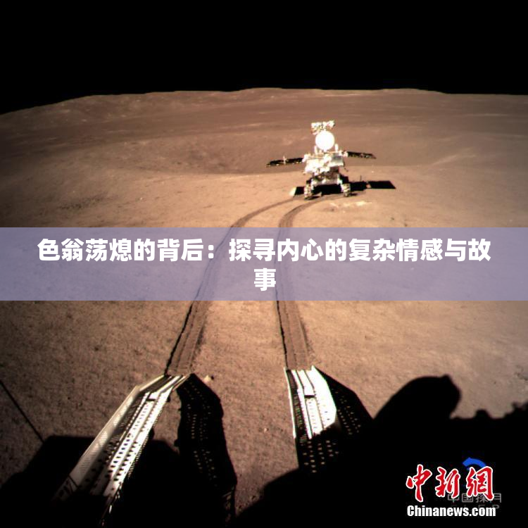 色翁荡熄的背后：探寻内心的复杂情感与故事