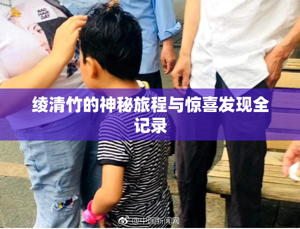 绫清竹的神秘旅程与惊喜发现全记录