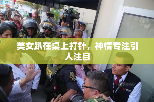 美女趴在桌上打针，神情专注引人注目