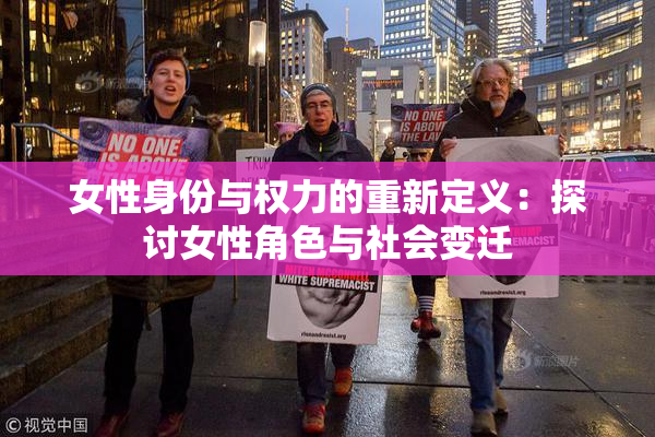 女性身份与权力的重新定义：探讨女性角色与社会变迁