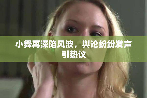 小舞再深陷风波，舆论纷纷发声引热议