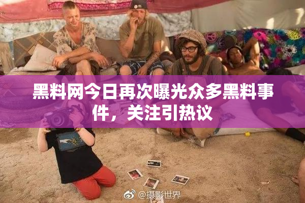 黑料网今日再次曝光众多黑料事件，关注引热议