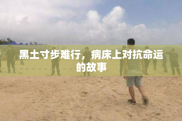 黑土寸步难行，病床上对抗命运的故事