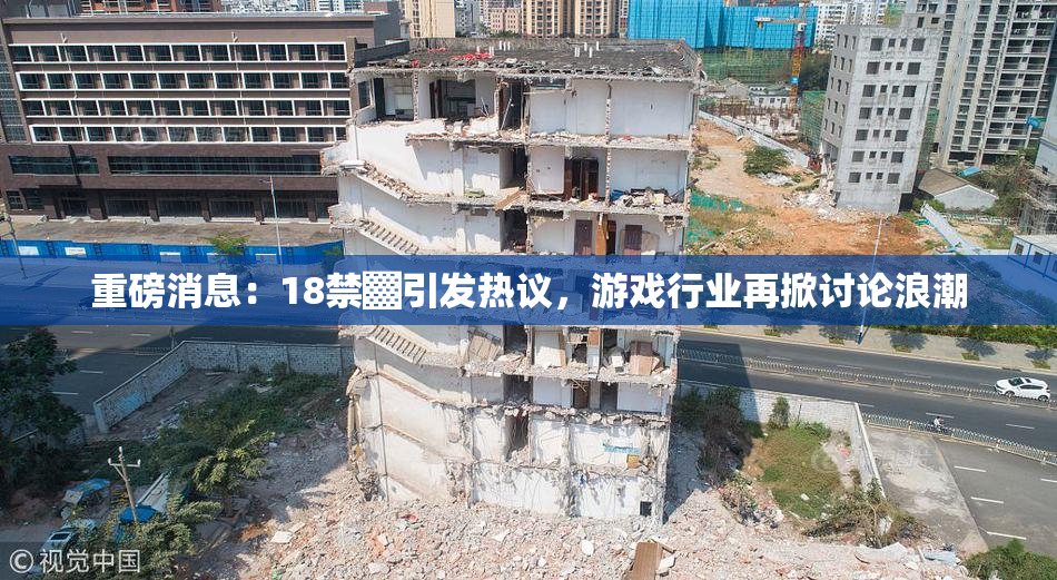 重磅消息：18禁▓引发热议，游戏行业再掀讨论浪潮