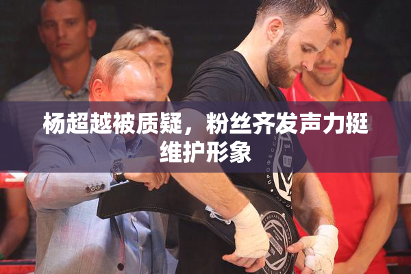 杨超越被质疑，粉丝齐发声力挺维护形象