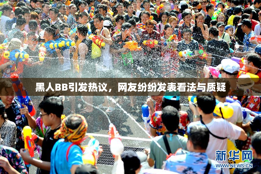 黑人BB引发热议，网友纷纷发表看法与质疑