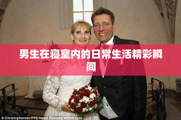 男生在寝室内的日常生活精彩瞬间