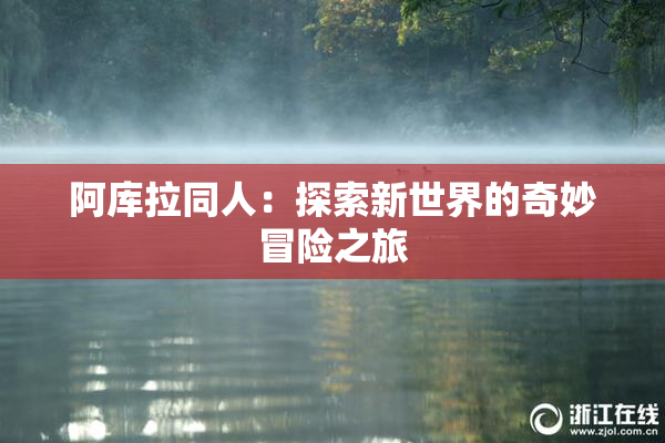 阿库拉同人：探索新世界的奇妙冒险之旅