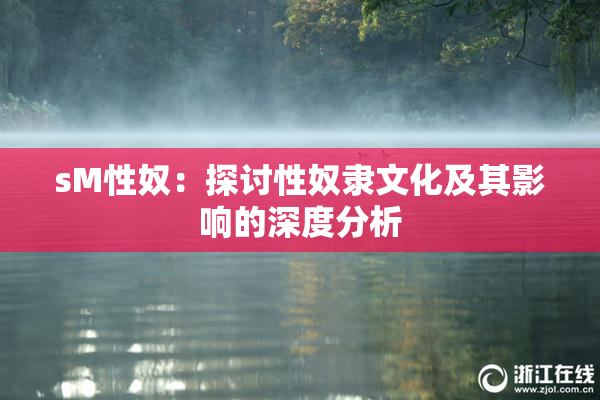 sM性奴：探讨性奴隶文化及其影响的深度分析