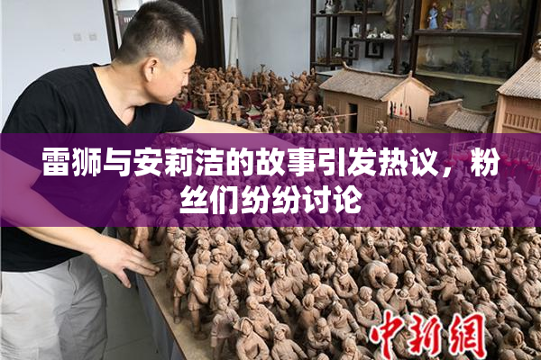 雷狮与安莉洁的故事引发热议，粉丝们纷纷讨论