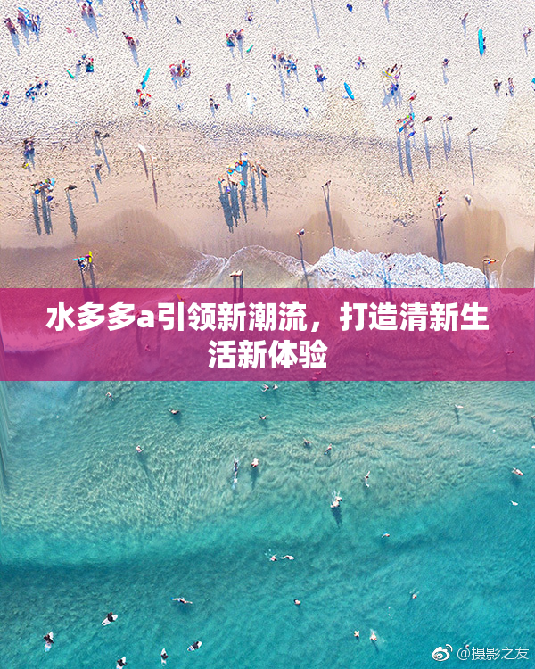 水多多a引领新潮流，打造清新生活新体验