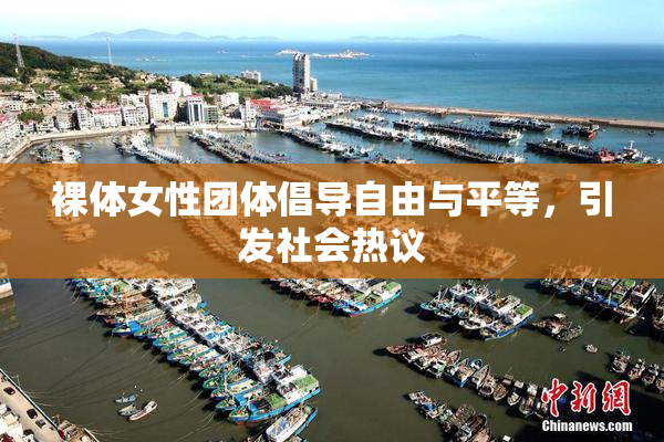裸体女性团体倡导自由与平等，引发社会热议