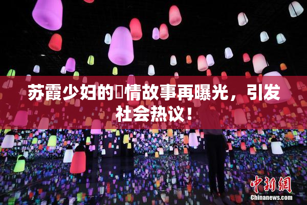 苏霞少妇的婬情故事再曝光，引发社会热议！