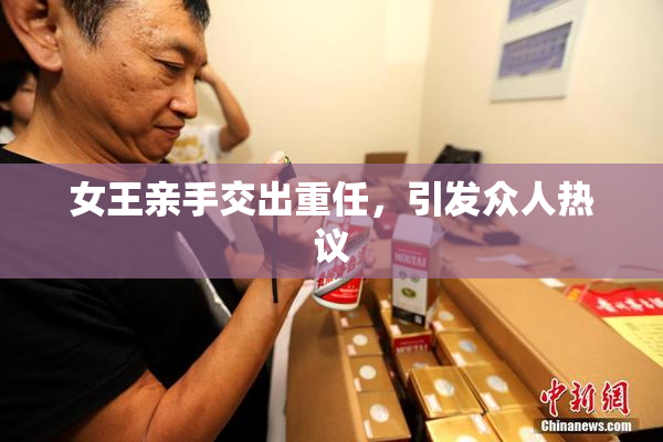 女王亲手交出重任，引发众人热议