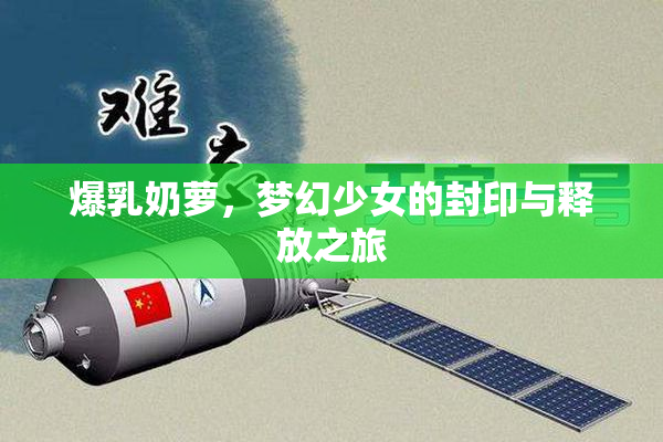 爆乳奶萝，梦幻少女的封印与释放之旅