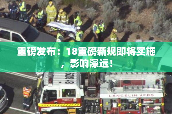 重磅发布：18重磅新规即将实施，影响深远！