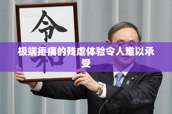 极端疼痛的残虐体验令人难以承受