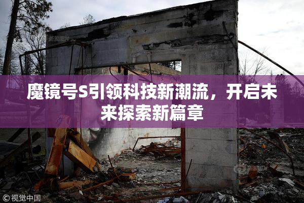 魔镜号S引领科技新潮流，开启未来探索新篇章