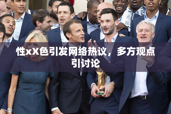 性xX色引发网络热议，多方观点引讨论