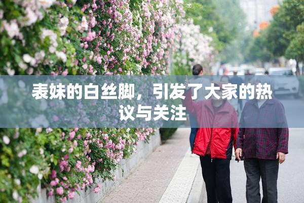 表妹的白丝脚，引发了大家的热议与关注