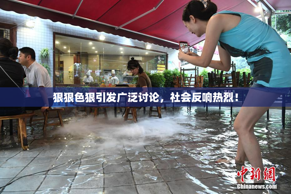 狠狠色狠引发广泛讨论，社会反响热烈！
