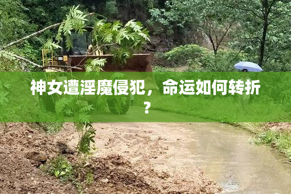 神女遭淫魔侵犯，命运如何转折？