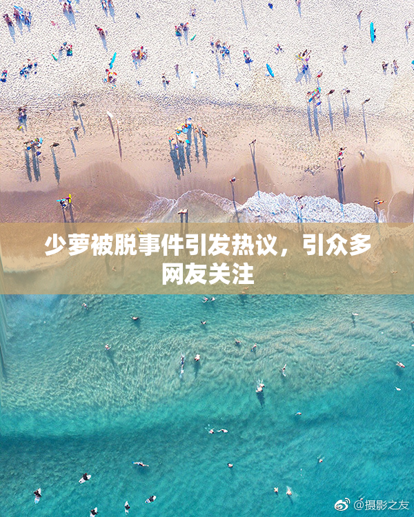 少萝被脱事件引发热议，引众多网友关注