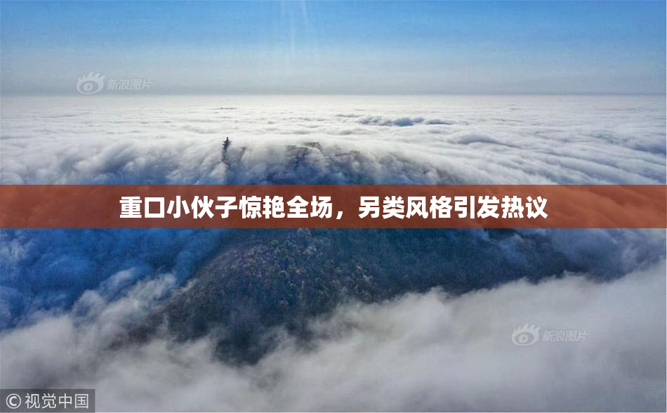 重口小伙子惊艳全场，另类风格引发热议