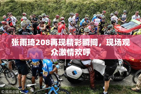 张雨琦208再现精彩瞬间，现场观众激情欢呼