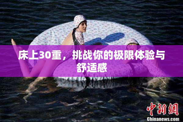 床上30重，挑战你的极限体验与舒适感
