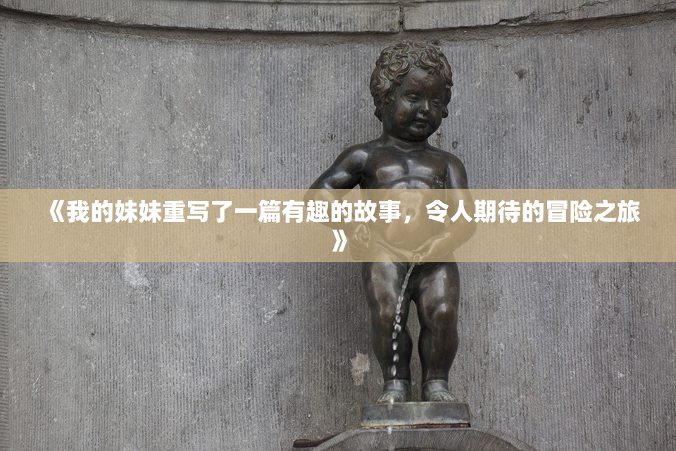 《我的妹妹重写了一篇有趣的故事，令人期待的冒险之旅》