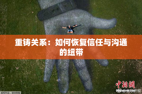 重铸关系：如何恢复信任与沟通的纽带